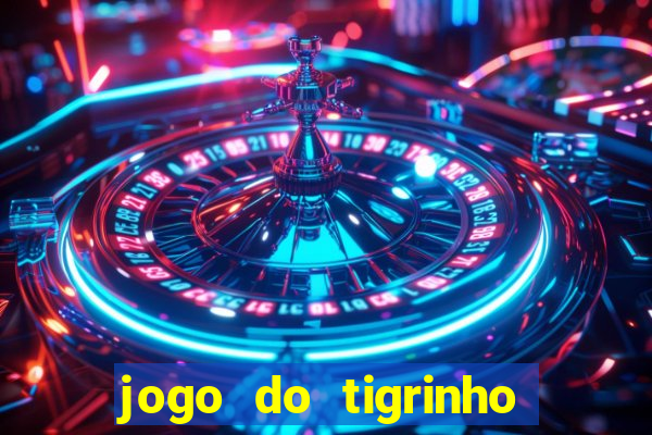 jogo do tigrinho que ganha dinheiro no cadastro